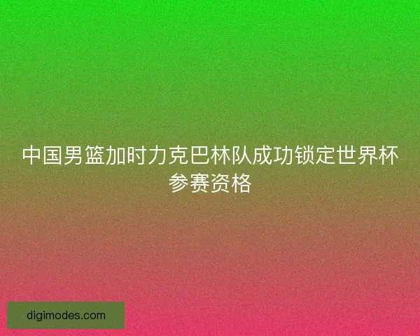 中国男篮加时力克巴林队成功锁定世界杯参赛资格